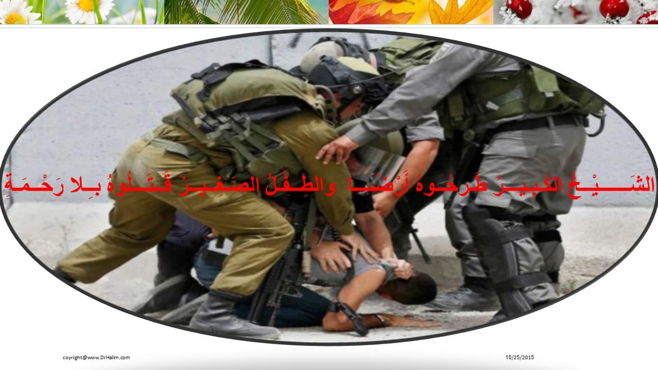 الشَــــــيْــخُ الكَـبِـيـــرُ طَـرحُــوهُ أَرْضًــــا والطَــفْـلُ الصَـغِــيــرُ قَــتَـــلُوهُ بـِـلا رَحْــمَـةِ